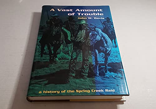 A Vast Amount of Trouble: A History of the Spring Creek Raid