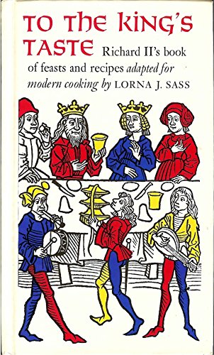 To the King's Taste: Richard II's Book of Feasts and Recipes Adapted for Modern Cooking