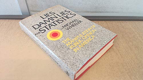 Lies, Damn Lies, and Statistics: The Manipulation of Public Opinion in America