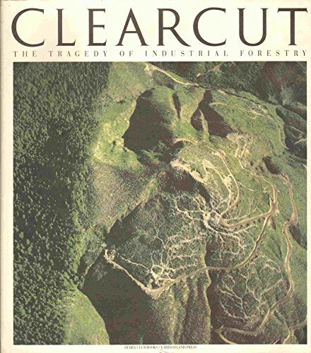 Clearcut: The Tragedy of Industrial Forestry