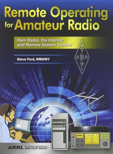 Remote Operating for Amateur Radio: Ham Radio, the Internet and Remote Station Control