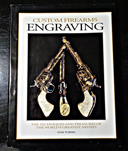 Custom Firearms Engraving: The Techniques and Treasures of the World's Greatest Artists