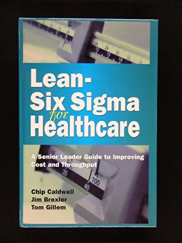 Lean-Six Sigma for Healthcare: A Senior Leader Guide to Improving Cost and Throughput