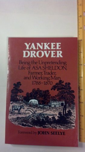 Yankee Drover: Being the Unpretending Life of Asa Sheldon, Farmer, Trader, and Working Man 1788-1870