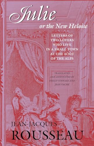 Julie, or the New Heloise: Letters of Two Lovers Who Live in a Small Town at the Foot of the Alps (Works, 6)