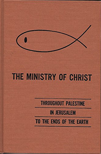 The Ministry of Christ: Throughout Palestine In Jerusalem to the Ends of the Earth