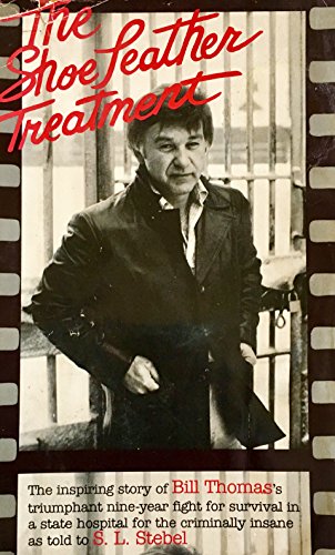 The Shoe Leather Treatment: The inspiring story of Bill Thomas's triumphant nine-year fight for survival in a state hospital for the criminally insane as told to S. L. Stebel