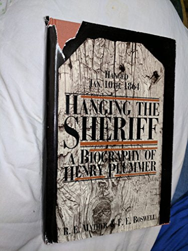 Hanging the Sheriff: A Biography of Henry Plummer (University of Utah Publications in the American West, Vol 21)