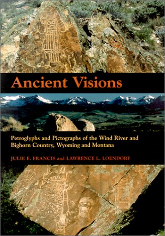 Ancient Visions: Petroglyphs and Pictographs of the Wind River and Bighorn Country, Wyoming and Montana