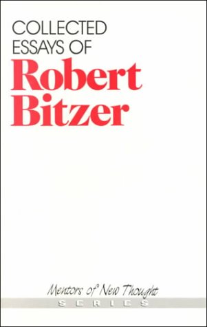 Collected Essays of Robert Bitzer (Mentors of New Thought Series)