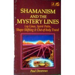 Shamanism and the Mystery Lines: Ley Lines, Spirit Paths, Shape-Shifting & Out-Of-Body Travel