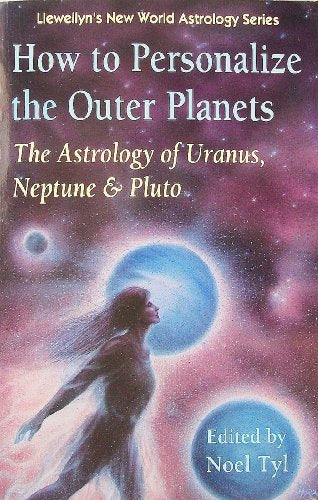 How to Personalize the Outer Planets: The Astrology of Uranus, Neptune, and Pluto (Llewellyn's New World Astrology Series)