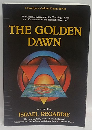 The Golden Dawn: The Original Account of the Teachings, Rites & Ceremonies of the Hermetic Order (Llewellyn's Golden Dawn Series)
