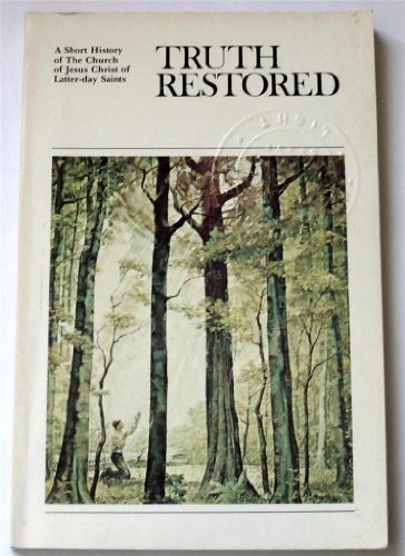 Truth restored: A short history of The Church of Jesus Christ of Latter-day Saints