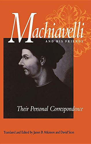 Machiavelli and His Friends: Their Personal Correspondence