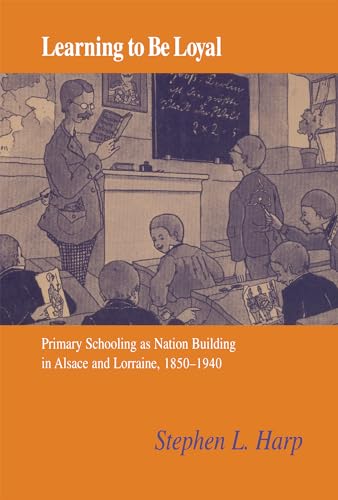 Learning to Be Loyal: Primary Schooling as Nation Building in Alsace and Lorraine, 1850–1940