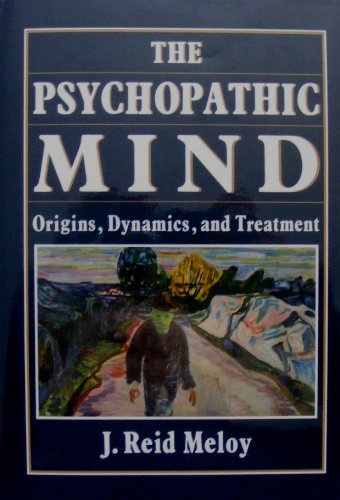 The Psychopathic Mind: Origins, Dynamics, and Treatment