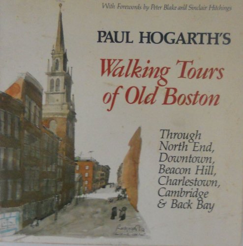 Paul Hogarth's Walking tours of old Boston: Through North End, downtown, Beacon Hill, Charleston, Cambridge, and Back Bay