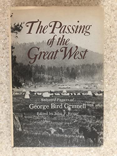The passing of the Great West;: Selected papers of George Bird Grinnell