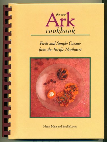 The New Ark Cookbook: Fresh and Simple Cuisine from the Pacific Northwest