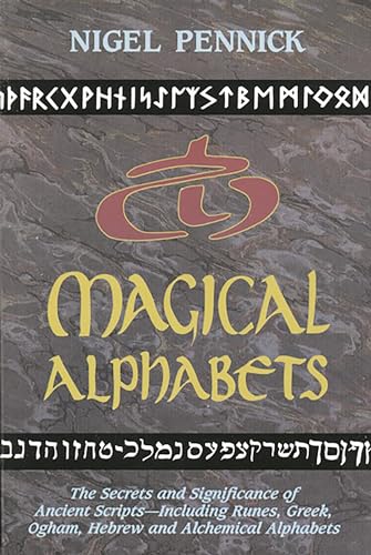 Magical Alphabets: The Secrets and Significance of Ancient Scripts Including Runes, Greek, Ogham, Hebrew and Alchemical Alphabets