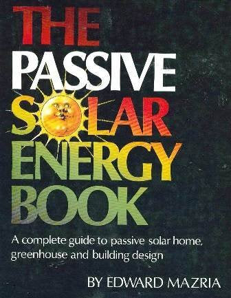 The passive solar energy book: A complete guide to passive solar home, greenhouse, and building design