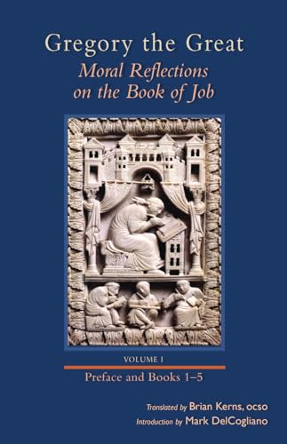 Moral Reflections on the Book of Job, Volume 1: Preface and Books 1-5 (Volume 249) (Cistercian Studies Series)