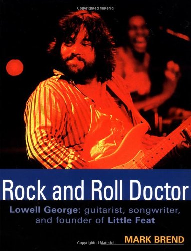 Rock And Roll Doctor: Lowell George: Guitarist, Songwriter and Founder of Little Feat