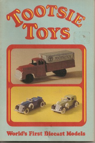 Tootsie Toys: World's First Diecast Models (Tootsietoys)