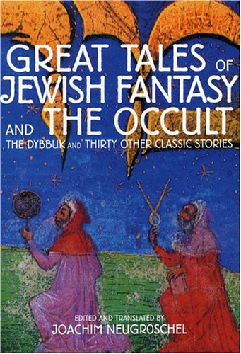 Great Tales of Jewish Fantasy and the Occult: The Dybbuk and Thirty Other Classic Stories
