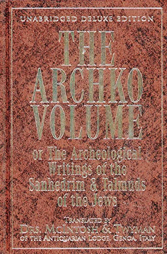 The Archko Volume: Or, the Archeological Writings of the Sanhedrim and Talmuds of the Jews