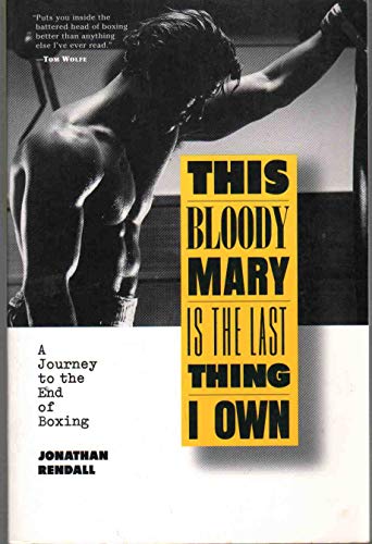 This Bloody Mary Is the Last Thing I Own: A Journey to the End of Boxing