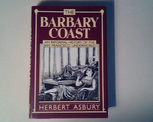 The Barbary Coast: An Informal History of the San Francisco Underworld