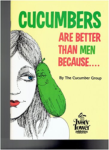 Cucumbers Are Better Than Men Because...