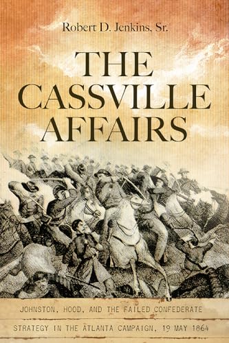 The Cassville Affairs: Johnston, Hood, and the Failed Confederate Strategy in the Atlanta Campaign, 19 May 1864