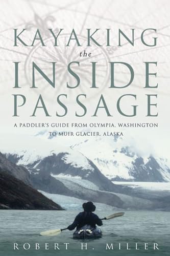 Kayaking the Inside Passage: A Paddling Guide from Olympia, Washington to Muir Glacier, Alaska - by Miller, Robert H. - Paperback