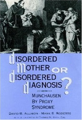 Disordered Mother or Disordered Diagnosis: Munchausen by Proxy Syndrome