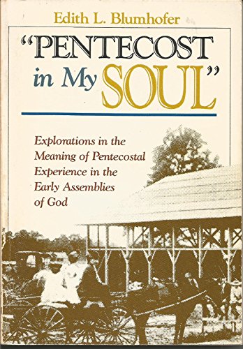 Pentecost in My Soul: Explorations in the Meaning of Pentecostal Experience in the Early Assemblies of God