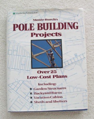 Monte Burch's Pole Building Projects: Over 25 Low-Cost Plans