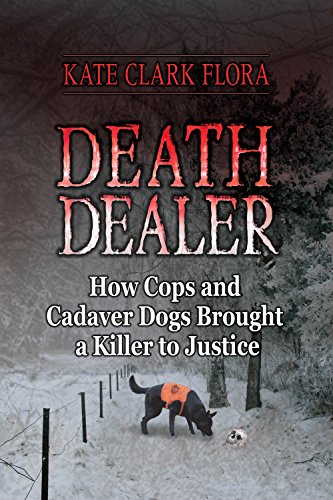 Death Dealer: How Cops and Cadaver Dogs Brought a Killer to Justice