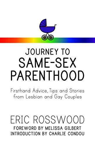 Journey to Same-Sex Parenthood: Firsthand Advice, Tips and Stories from Lesbian and Gay Couples