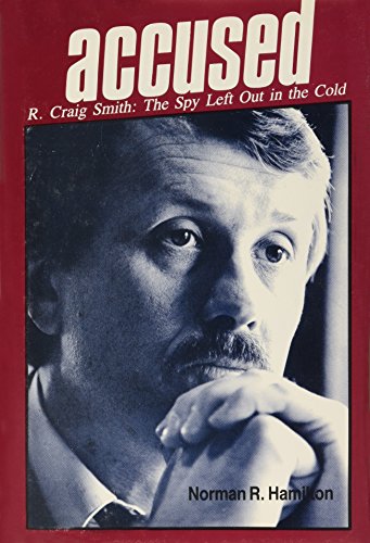 Accused: R. Craig Smith the Spy Left Out in the Cold
