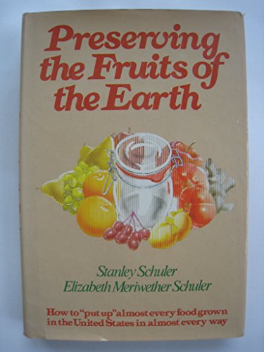 Preserving the fruits of the earth: How to "put up" almost every food grown in the United States--in almost every way
