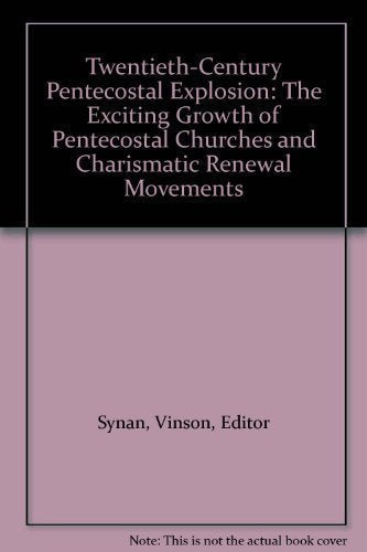 The Twentieth-Century Pentecostal Explosion: The Exciting Growth of Pentecostal Churches and Charismatic Renewal Movements