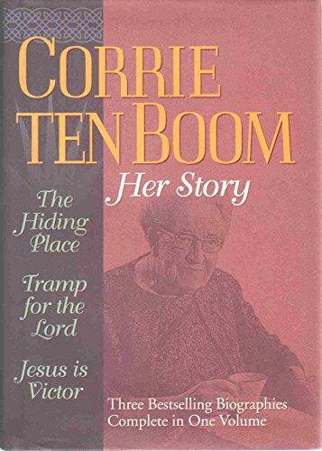 Corrie Ten Boom: Her Story : A Collection Consisting of the Hiding Place, Tramp for the Lord, and Jesus Is Victor