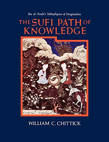 The Sufi Path of Knowledge: Ibn Al-Arabi's Metaphysics of Imagination