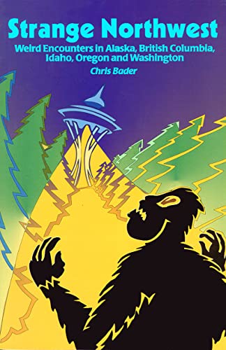 Strange Northwest: Weird Encounters in Alaska British Columbia Idaho Oregon and Washington