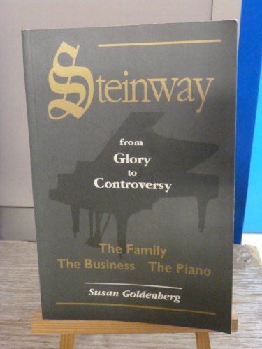 Steinway: From Glory to Controversy : The Family, the Business, the Piano