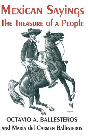 Mexican Sayings: The Treasure of a People/Dichos Mexicanos : El Tesoro De UN Pueblo (English and Spanish Edition)