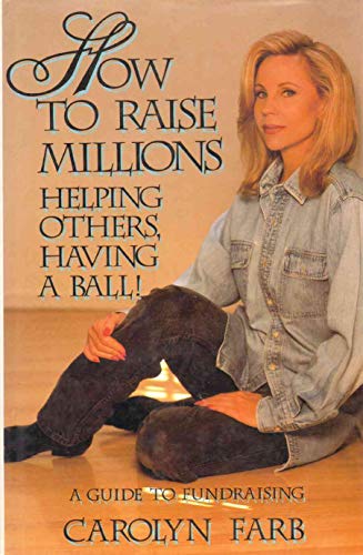 How to Raise Millions: Helping Others and Having a Ball! : A Guide to Fundraising
